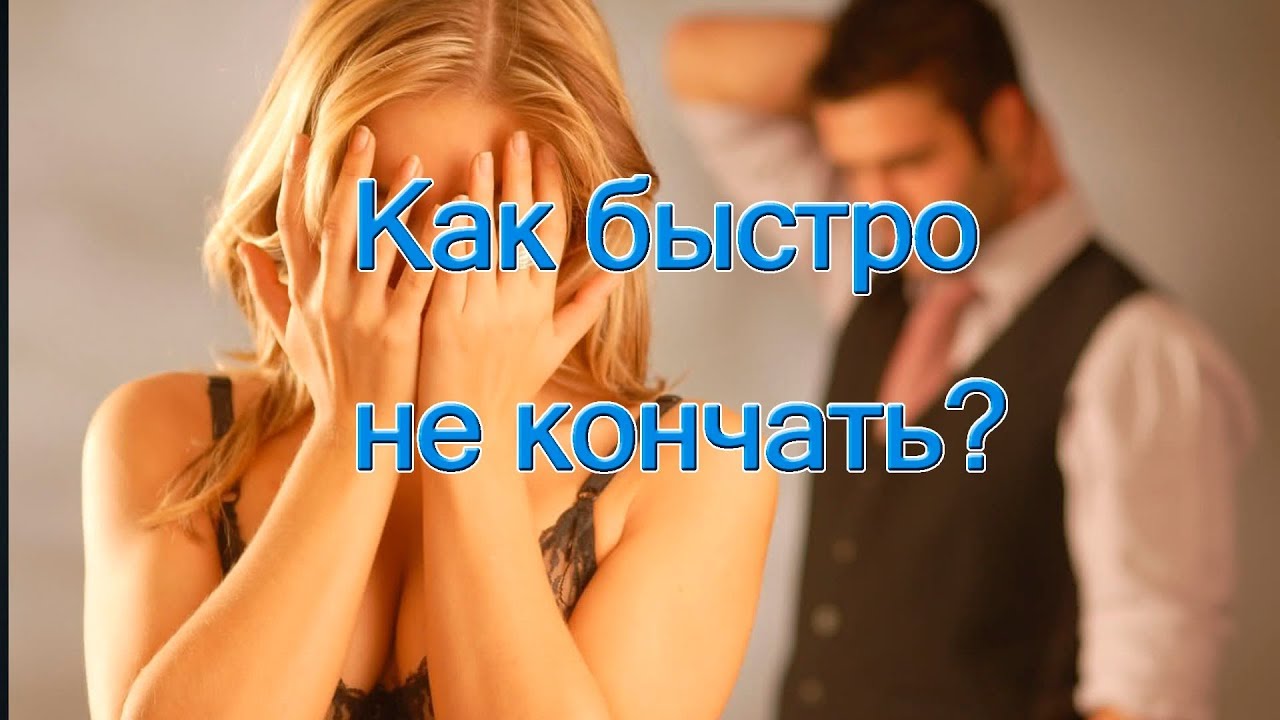 Как дольше не кончать 15 способов продлить процесс